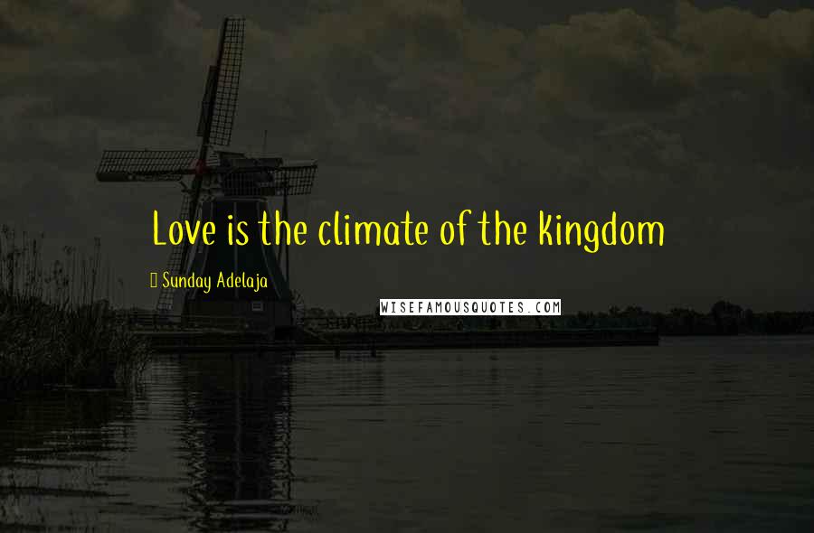 Sunday Adelaja Quotes: Love is the climate of the kingdom