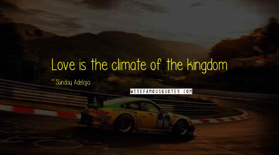 Sunday Adelaja Quotes: Love is the climate of the kingdom
