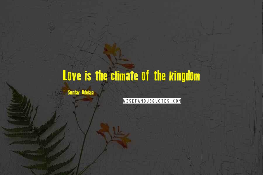 Sunday Adelaja Quotes: Love is the climate of the kingdom