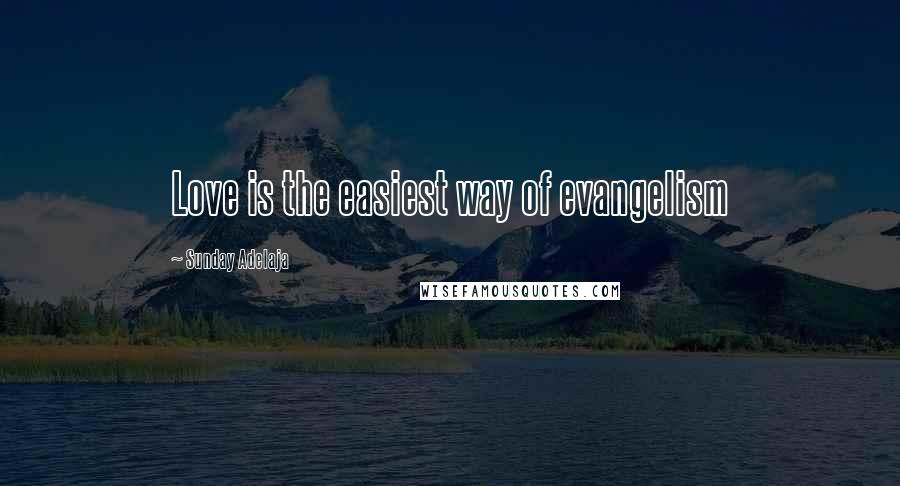 Sunday Adelaja Quotes: Love is the easiest way of evangelism