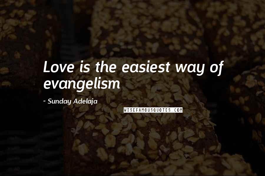 Sunday Adelaja Quotes: Love is the easiest way of evangelism
