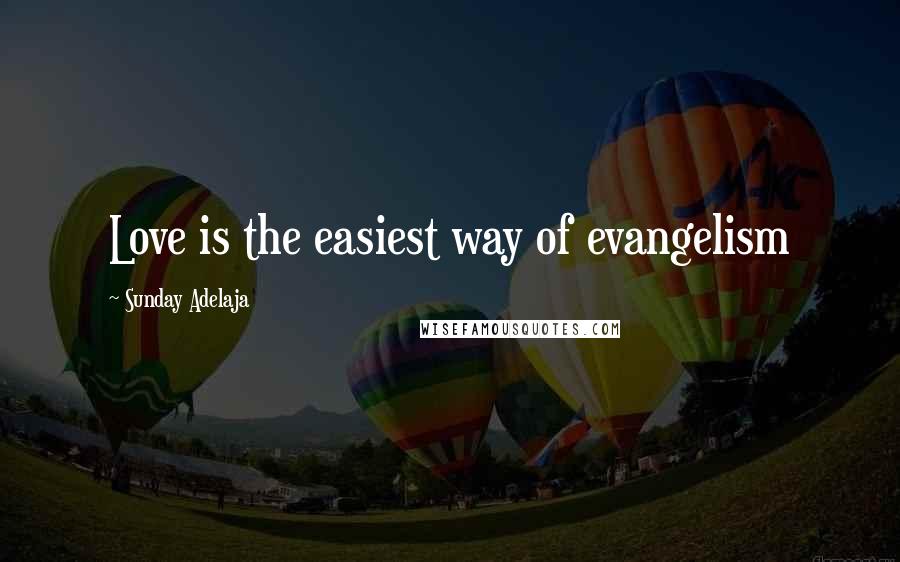Sunday Adelaja Quotes: Love is the easiest way of evangelism