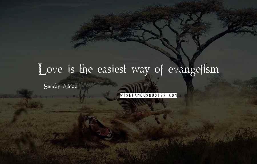 Sunday Adelaja Quotes: Love is the easiest way of evangelism