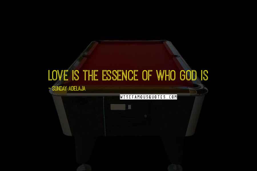 Sunday Adelaja Quotes: Love is the essence of who God is