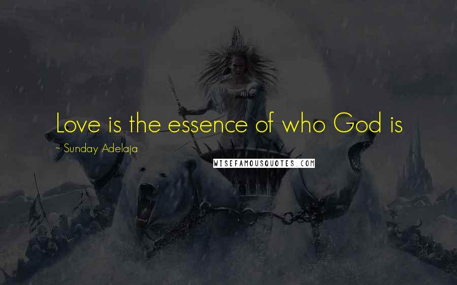 Sunday Adelaja Quotes: Love is the essence of who God is