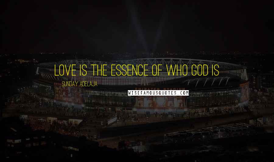 Sunday Adelaja Quotes: Love is the essence of who God is