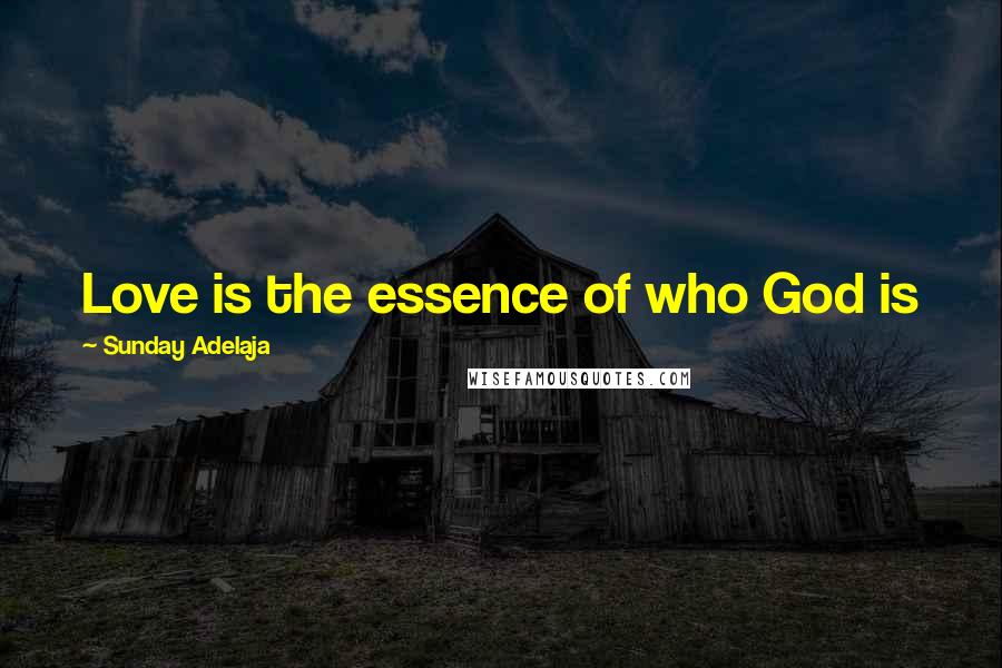 Sunday Adelaja Quotes: Love is the essence of who God is