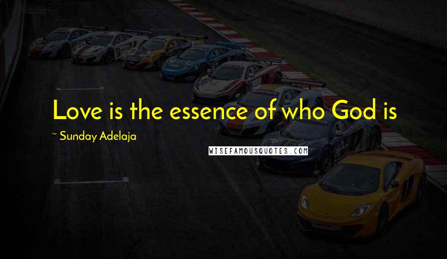 Sunday Adelaja Quotes: Love is the essence of who God is