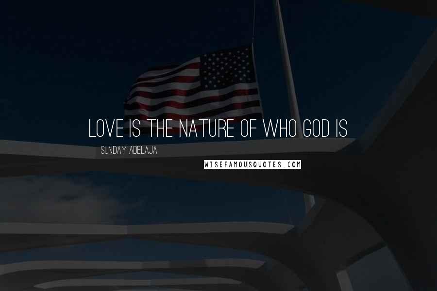 Sunday Adelaja Quotes: Love is the nature of who God is