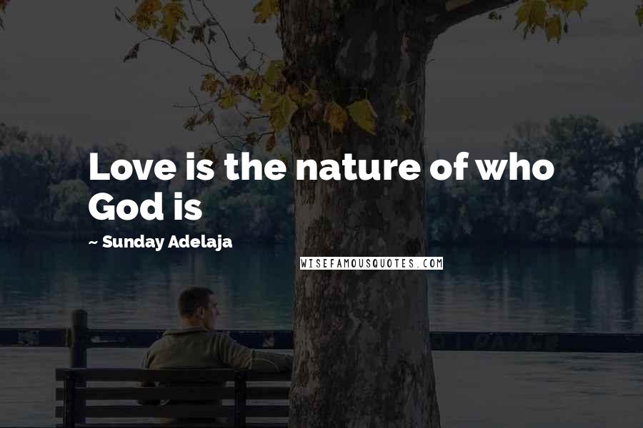 Sunday Adelaja Quotes: Love is the nature of who God is