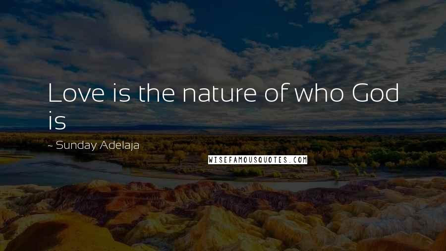 Sunday Adelaja Quotes: Love is the nature of who God is