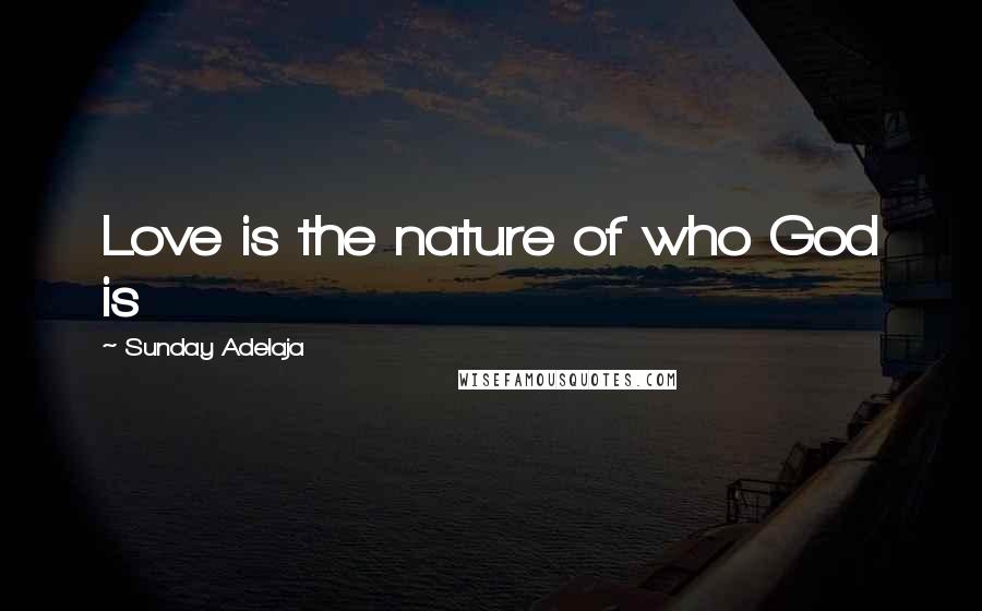 Sunday Adelaja Quotes: Love is the nature of who God is
