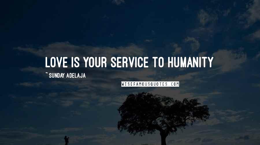 Sunday Adelaja Quotes: Love is your service to humanity