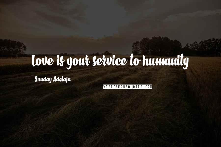 Sunday Adelaja Quotes: Love is your service to humanity