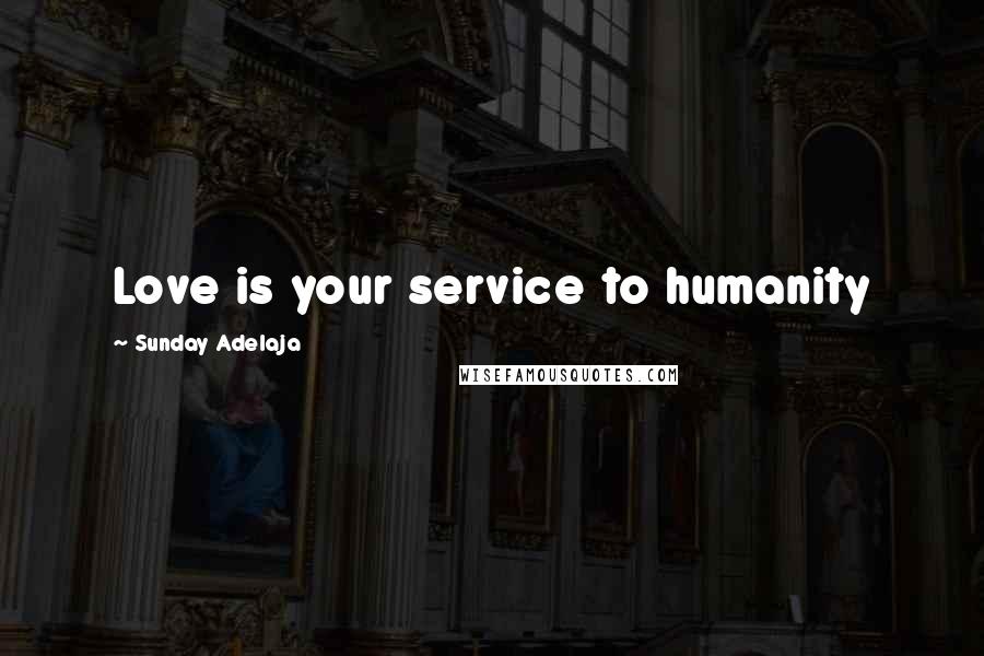 Sunday Adelaja Quotes: Love is your service to humanity