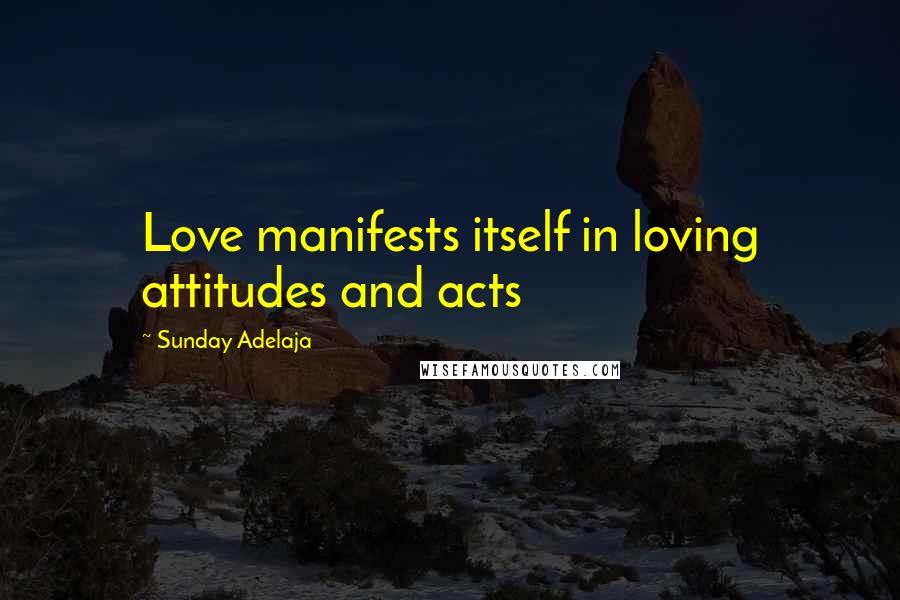 Sunday Adelaja Quotes: Love manifests itself in loving attitudes and acts