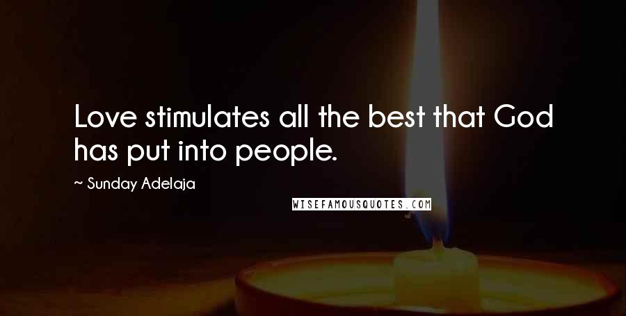 Sunday Adelaja Quotes: Love stimulates all the best that God has put into people.
