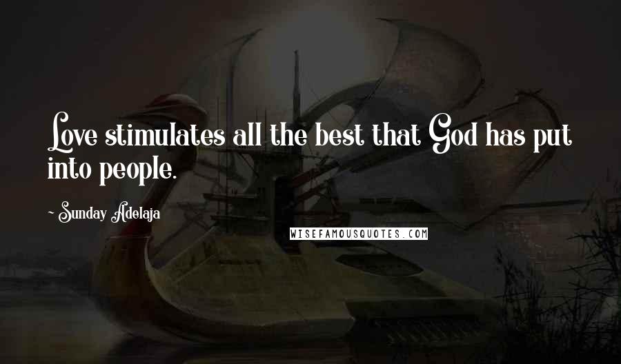 Sunday Adelaja Quotes: Love stimulates all the best that God has put into people.