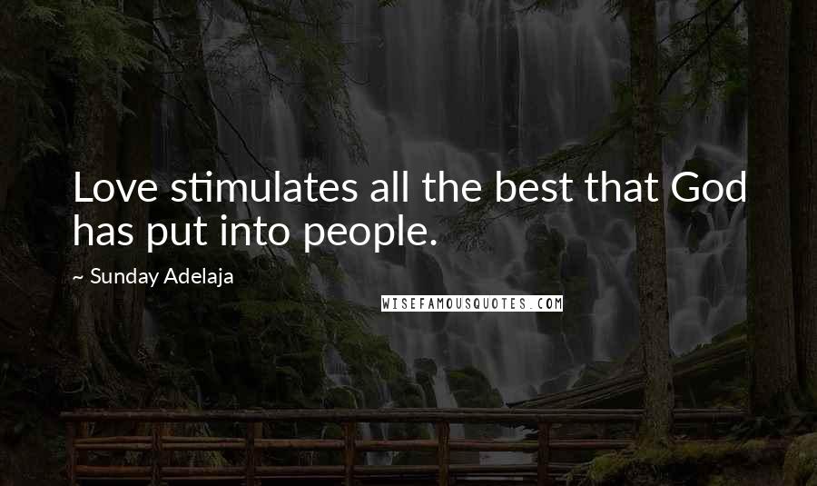 Sunday Adelaja Quotes: Love stimulates all the best that God has put into people.