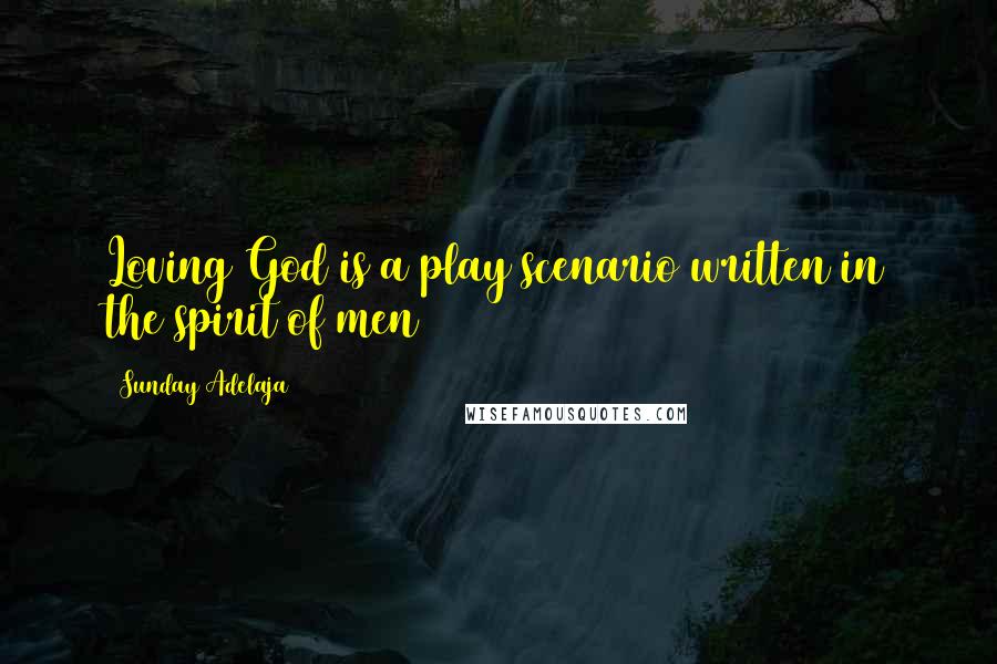 Sunday Adelaja Quotes: Loving God is a play scenario written in the spirit of men