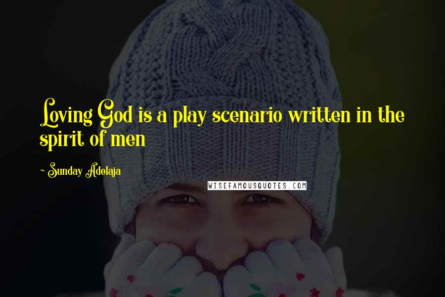 Sunday Adelaja Quotes: Loving God is a play scenario written in the spirit of men