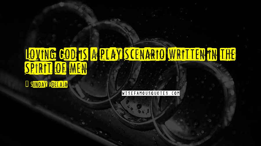 Sunday Adelaja Quotes: Loving God is a play scenario written in the spirit of men