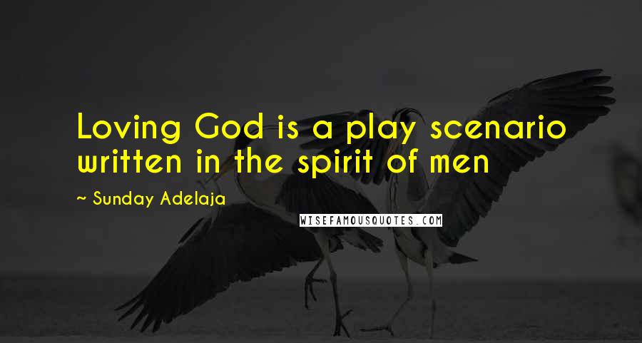 Sunday Adelaja Quotes: Loving God is a play scenario written in the spirit of men