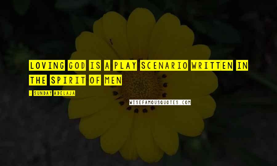 Sunday Adelaja Quotes: Loving God is a play scenario written in the spirit of men