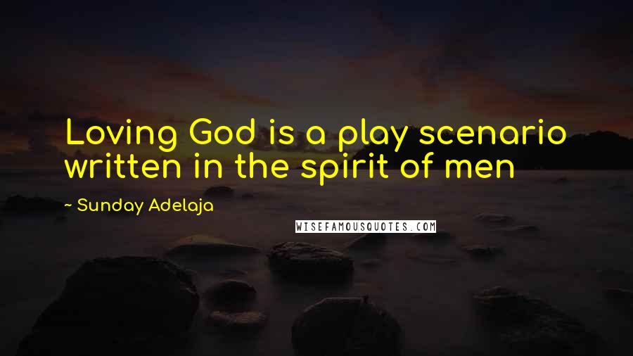 Sunday Adelaja Quotes: Loving God is a play scenario written in the spirit of men