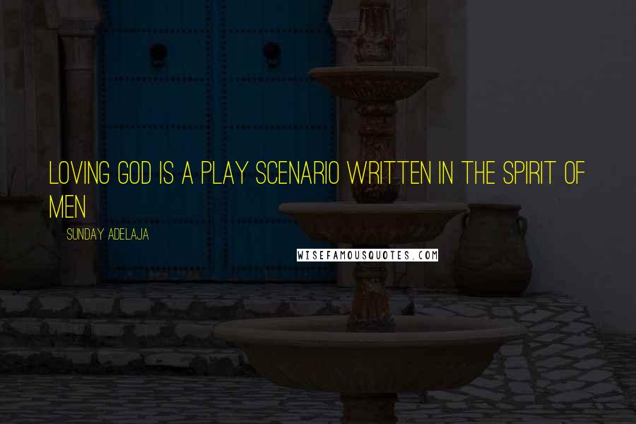 Sunday Adelaja Quotes: Loving God is a play scenario written in the spirit of men
