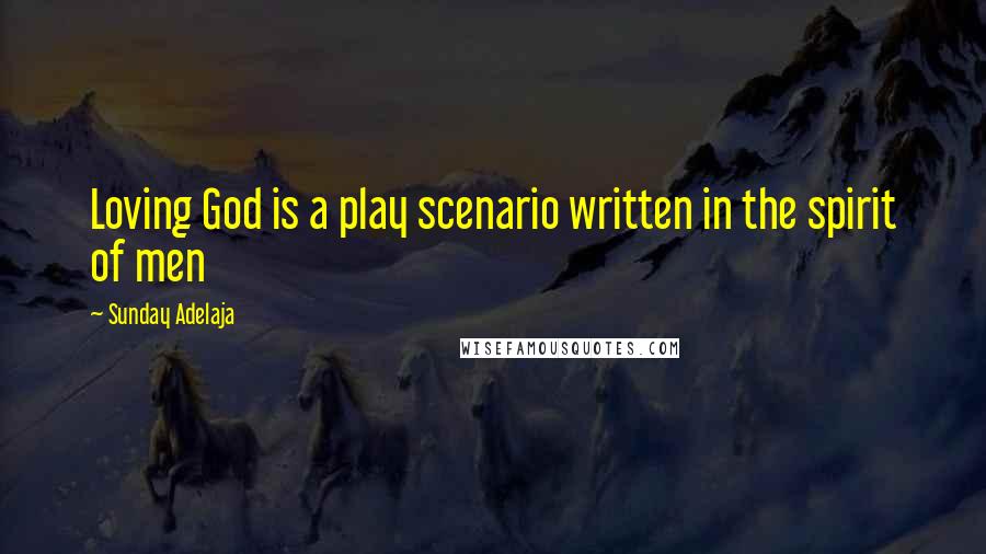 Sunday Adelaja Quotes: Loving God is a play scenario written in the spirit of men