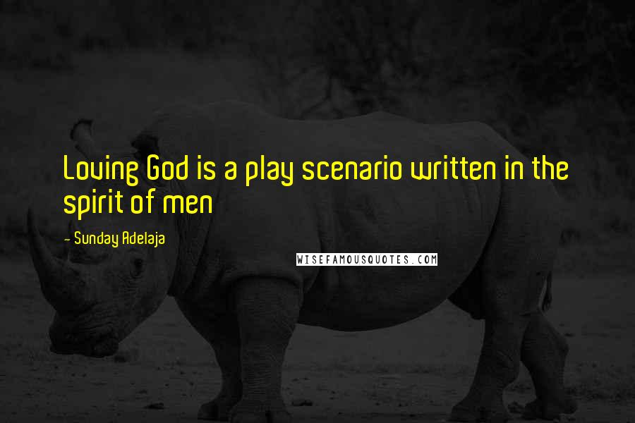 Sunday Adelaja Quotes: Loving God is a play scenario written in the spirit of men