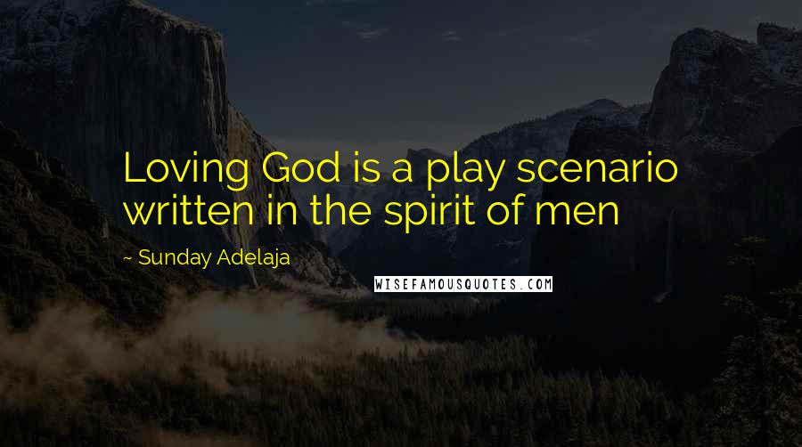 Sunday Adelaja Quotes: Loving God is a play scenario written in the spirit of men