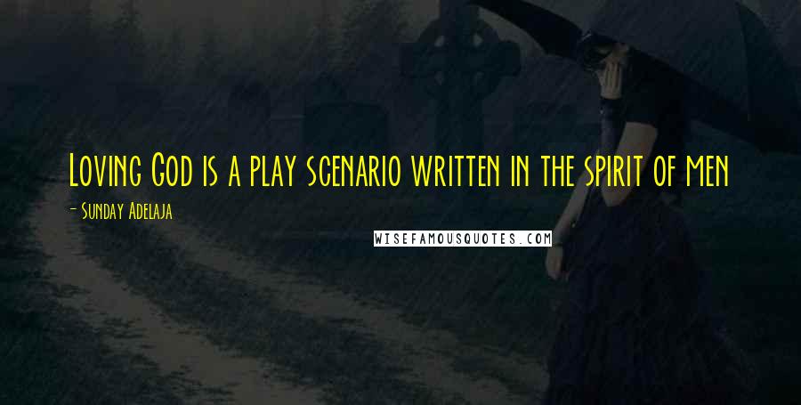 Sunday Adelaja Quotes: Loving God is a play scenario written in the spirit of men