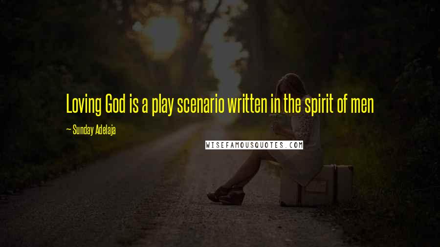 Sunday Adelaja Quotes: Loving God is a play scenario written in the spirit of men
