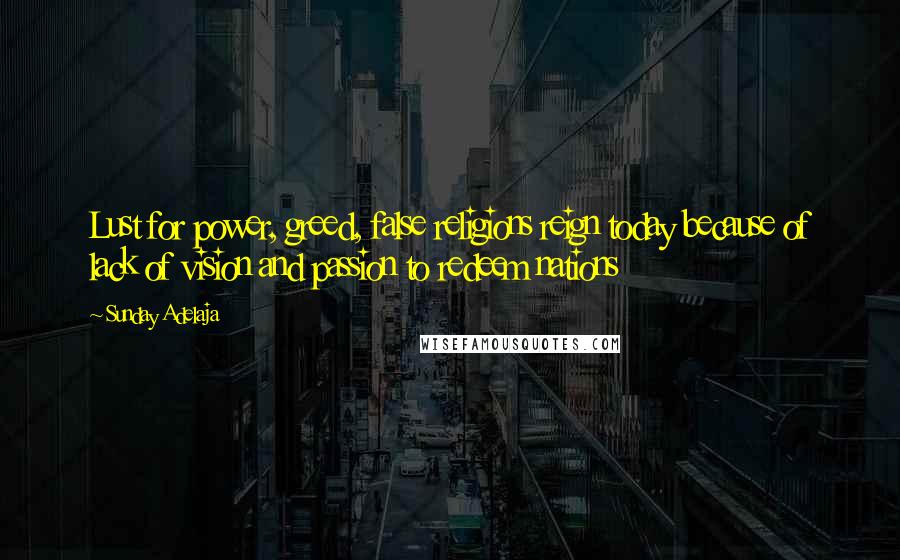 Sunday Adelaja Quotes: Lust for power, greed, false religions reign today because of lack of vision and passion to redeem nations