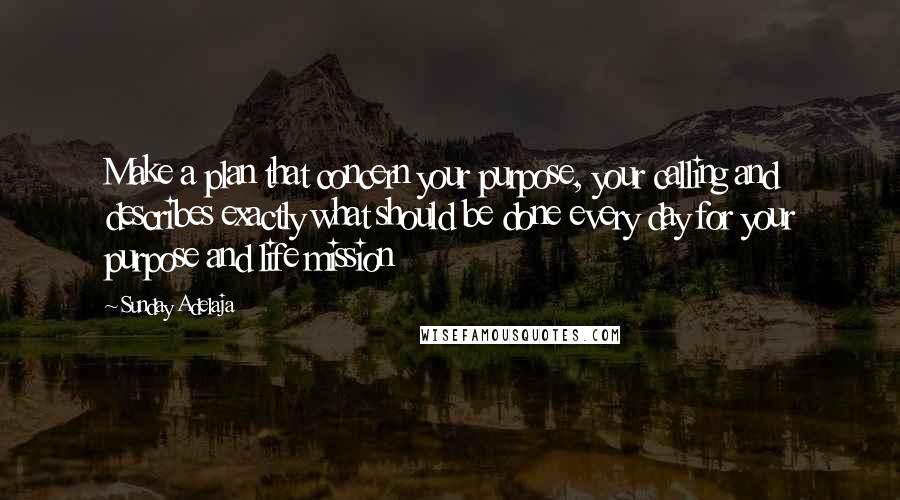 Sunday Adelaja Quotes: Make a plan that concern your purpose, your calling and describes exactly what should be done every day for your purpose and life mission