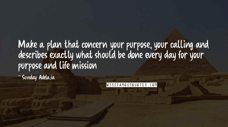 Sunday Adelaja Quotes: Make a plan that concern your purpose, your calling and describes exactly what should be done every day for your purpose and life mission