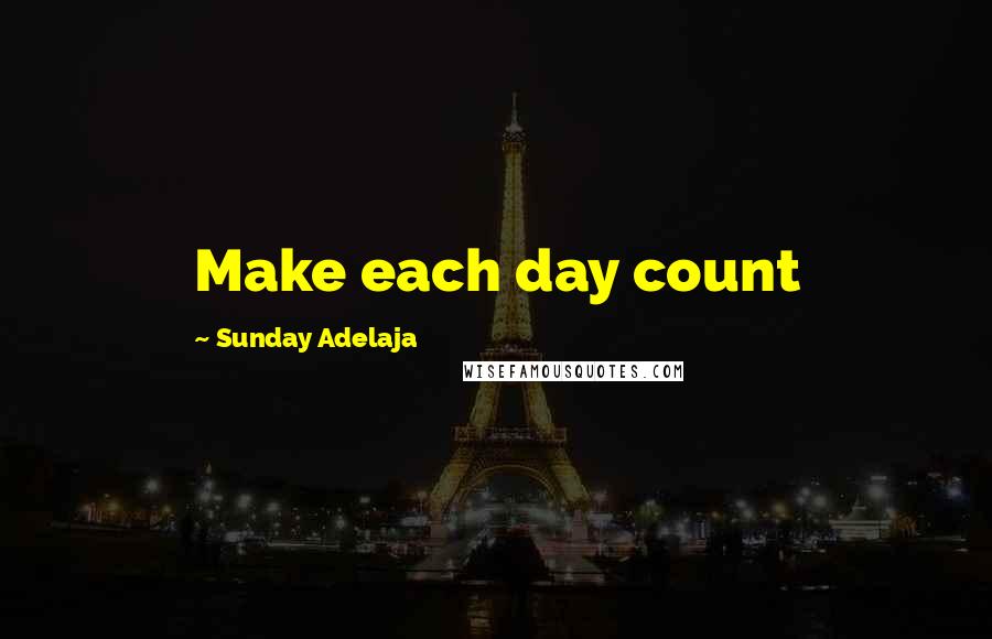 Sunday Adelaja Quotes: Make each day count