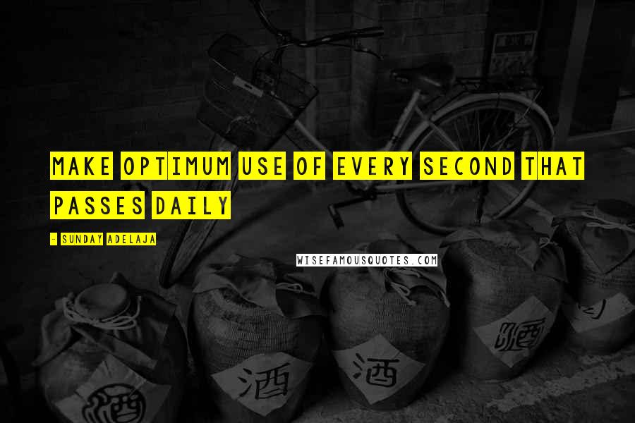 Sunday Adelaja Quotes: Make optimum use of every second that passes daily