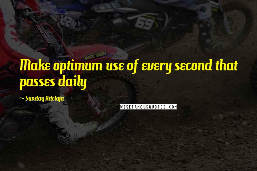 Sunday Adelaja Quotes: Make optimum use of every second that passes daily