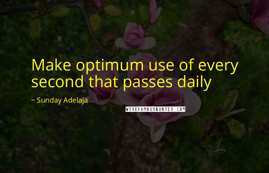 Sunday Adelaja Quotes: Make optimum use of every second that passes daily