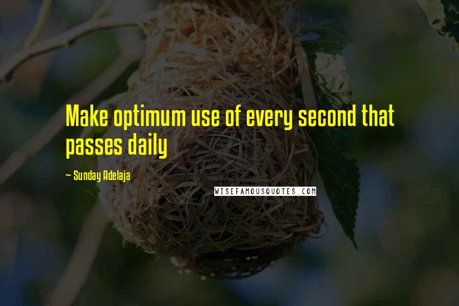 Sunday Adelaja Quotes: Make optimum use of every second that passes daily