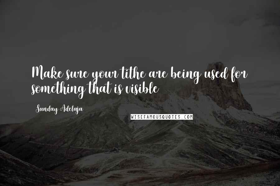 Sunday Adelaja Quotes: Make sure your tithe are being used for something that is visible