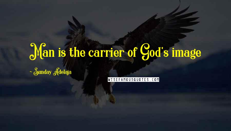 Sunday Adelaja Quotes: Man is the carrier of God's image