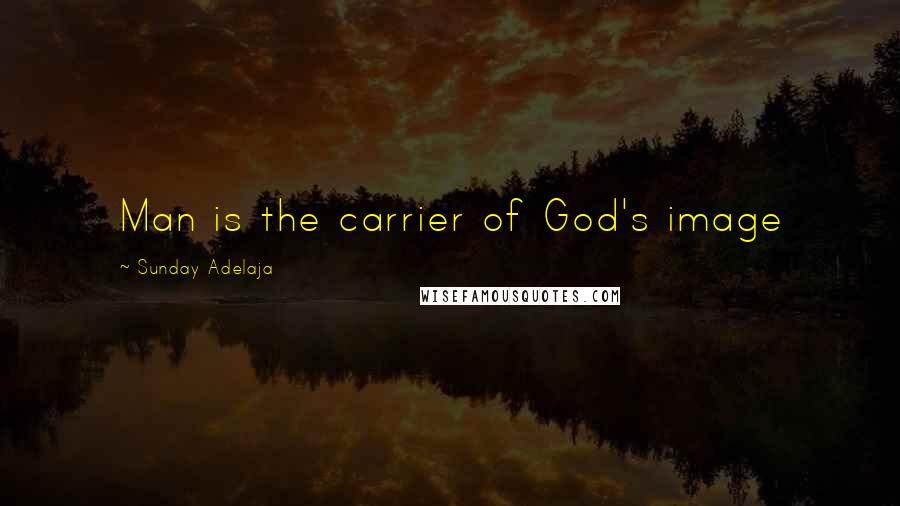 Sunday Adelaja Quotes: Man is the carrier of God's image