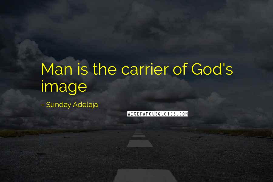 Sunday Adelaja Quotes: Man is the carrier of God's image