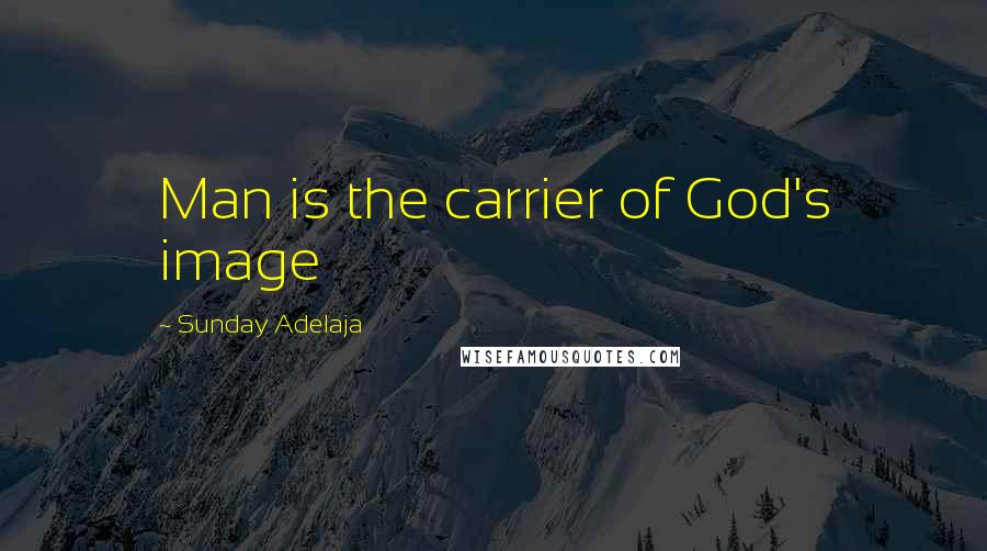 Sunday Adelaja Quotes: Man is the carrier of God's image