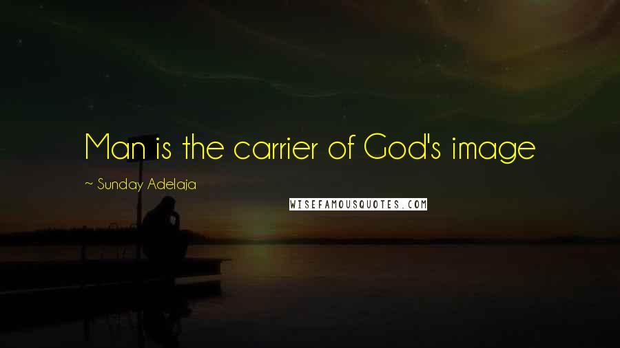 Sunday Adelaja Quotes: Man is the carrier of God's image