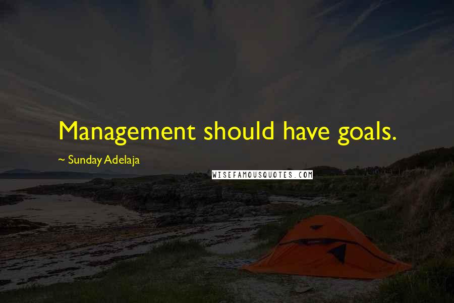 Sunday Adelaja Quotes: Management should have goals.